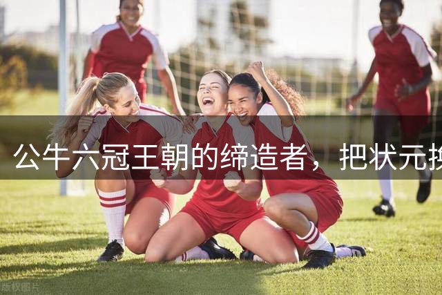公牛六冠王朝的缔造者，把状元换成两个高中生