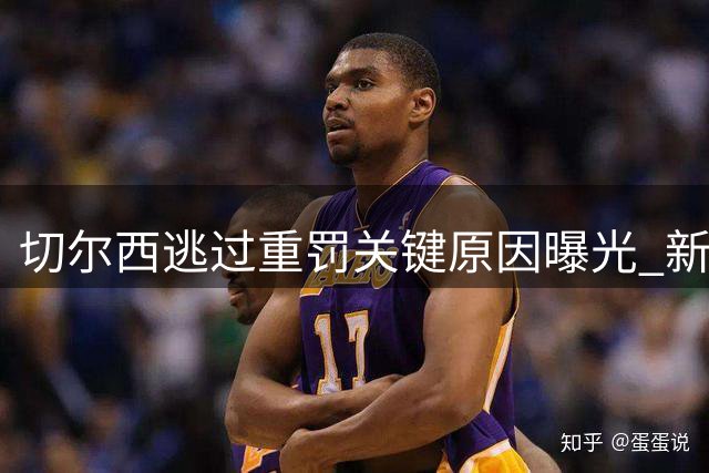 切尔西逃过重罚关键原因曝光 新东家自救策略斩获减刑奇迹