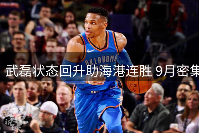 武磊状态回升助海港连胜 9月密集赛程面临严峻考验