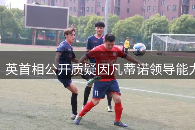 英首相公开质疑因凡蒂诺领导能力 呼吁FIFA启动主席更迭程序
