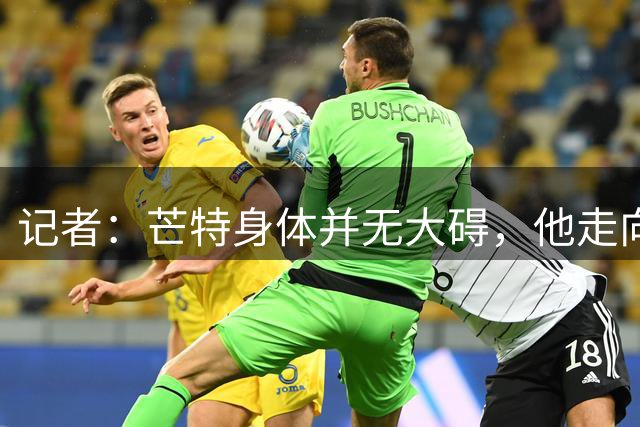 记者：芒特身体并无大碍，他走向球队大巴时面带笑容