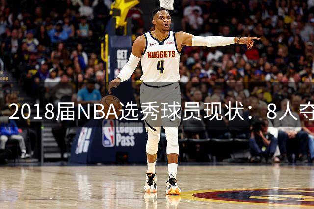 2018届NBA选秀球员现状：8人夺冠俱乐部诞生 前五顺位谁最失意？